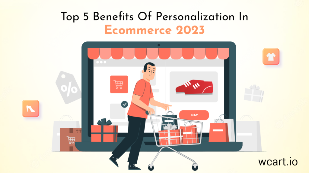 Top 5 Benefits Of Personalization In Ecommerce 2023 Wcart