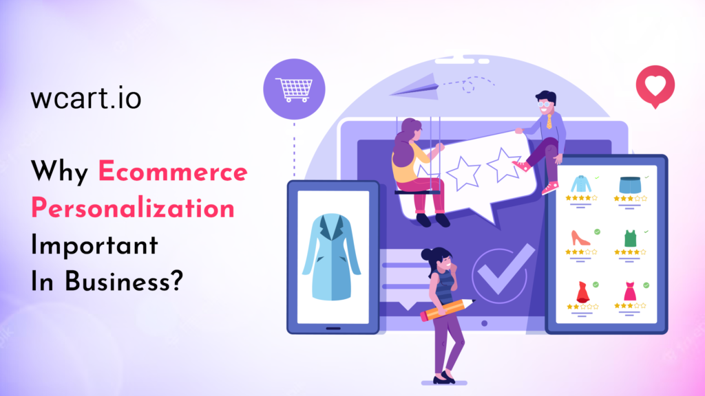 Why Ecommerce Personalization Is Important? Wcart