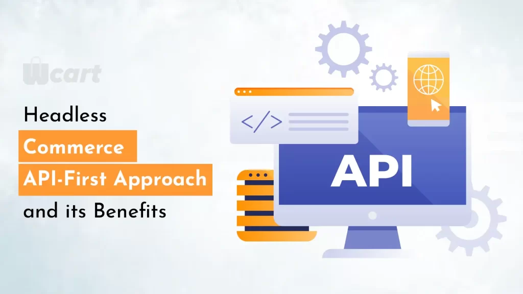 Headless Commerce API-First Approach and its Benefits Wcart